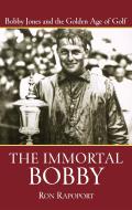Immortal Bobby Bobby Jones & the Golden Age of Golf