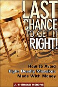 Last Chance to Get It Right How to Avoid the Eight Deadly Mistakes Made with Money
