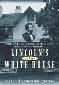 Lincolns Other White House The Untold Story of the Man & His Presidency