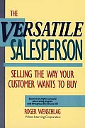 The Versatile Salesperson: Selling the Way Your Customer Wants to Buy