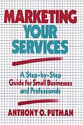 Marketing Your Services: A Step-By-Step Guide for Small Businesses and Professionals