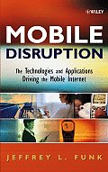 Mobile Disruption: The Technologies and Applications That Are Driving the Mobile Internet