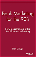 Bank Marketing for the 90's: New Ideas from 55 of the Best Marketers in Banking