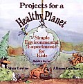 Projects for a Healthy Planet: Simple Environmental Experiments for Kids