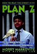 How to Beat the Street with Plan Z The New Strategy for Safe & Lucrative Investing in the Money Markets
