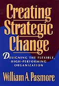 Creating Strategic Change: Designing the Flexible, High-Performing Organization
