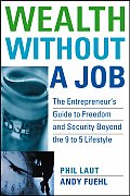 Wealth Without a Job The Entrepreneurs Guide to Freedom & Security Beyond the 9 to 5 Lifestyle