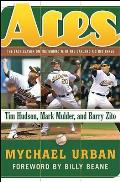 Aces: The Last Season on the Mound with the Oakland A's Big Three: Tim Hudson, Mark Mulder, and Barry Zito