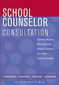 School Counselor Consultation: Developing Skills for Working Effectively with Parents, Teachers, and Other School Personnel