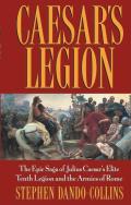 Caesars Legion The Epic Saga of Julius Caesars Elite Tenth Legion & the Armies of Rome
