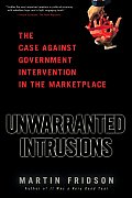 Unwarranted Intrusions The Case Against Government Intervention in the Marketplace