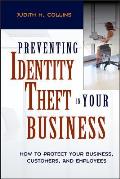 Preventing Identity Theft in Your Business: How to Protect Your Business, Customers, and Employees