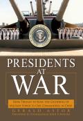 Presidents at War: From Truman to Bush, the Gathering of Military Powers to Our Commanders in Chief