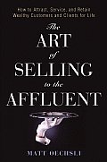 Art of Selling to the Affluent How to Attract Service & Retain Wealthy Customers & Clients for Life