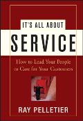 It's All about Service: How to Lead Your People to Care for Your Customers