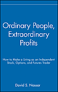 Ordinary People, Extraordinary Profits: How to Make a Living as an Independent Stock, Options, and Futures Trader
