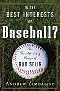 In the Best Interests of Baseball The Revolutionary Reign of Bud Selig
