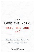 Love the Work Hate the Job Why Americas Best Workers Are More Unhappy Than Ever