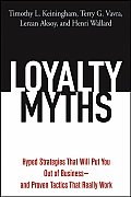 Loyalty Myths: Hyped Strategies That Will Put You Out of Business -- And Proven Tactics That Really Work