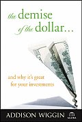 Demise Of The Dollar & Why Its Great For Your Investments