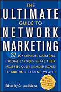 The Ultimate Guide to Network Marketing: 37 Top Network Marketing Income-Earners Share Their Most Preciously Guarded Secrets to Building Extreme Wealt
