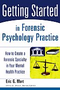 Getting Started in Forensic Psychology Practice: How to Create a Forensic Specialty in Your Mental Health Practice
