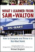What I Learned from Sam Walton: How to Compete and Thrive in a Wal-Mart World