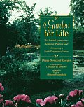 Garden for Life The Natural Approach to Designing Planting & Maintaining a North Temperate Garden