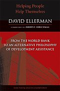 Helping People Help Themselves: From the World Bank to an Alternative Philosophy of Development Assistance