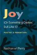 Joy (or Something Darker, But Like It): Poetry & Parenting