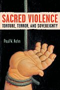 Sacred Violence: Torture, Terror, and Sovereignty