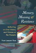 Memory Meaning & Resistance Reflecting on Oral History & Women at the Margins