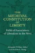 The Medieval Constitution of Liberty: Political Foundations of Liberalism in the West