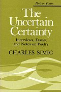 Uncertain Certainty Interviews Essays & Notes on Poetry