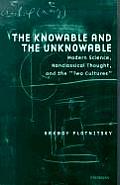 Knowable and the Unknowable: Modern Science, Nonclassical Thought, and the Two Cultures