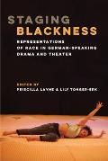 Staging Blackness: Representations of Race in German-Speaking Drama and Theater