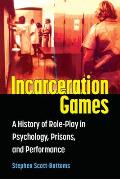 Incarceration Games: A History of Role-Play in Psychology, Prisons, and Performance