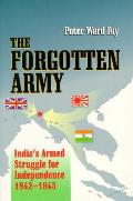 The Forgotten Army: India's Armed Struggle for Independence 1942-1945