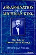 Assassination of a Michigan King The Life of James Jesse Strang
