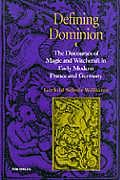 Defining Dominion The Discourses of Magic & Witchcraft in Early Modern France & Germany