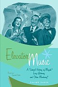 Elevator Music A Surreal History of Muzak Easy Listening & Other Moodsong