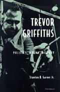 Trevor Griffiths: Politics, Drama, History