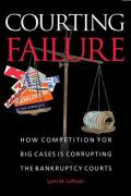 Courting Failure How Competition For Big Cases Is Corrupting The Bankruptcy Courts