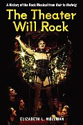 Theater Will Rock A History of the Rock Musical from Hair to Hedwig