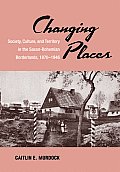 Changing Places: Society, Culture, and Territory in the Saxon-Bohemian Borderlands, 1870-1946