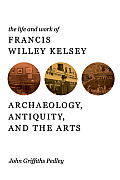 Life & Work of Francis Willey Kelsey Archaeology Antiquity & the Arts