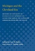 Michigan and the Cleveland Era: Sketches of University of Michigan Staff Members and Alumni Who Served the Cleveland Administrations 1885-89, 1893-97