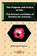 The Purpose and Future of Life - The Science and Ethics of Seeding the Universe