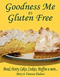 Goodness Me it's Gluten Free: Bread, Pastry, Cakes, Cookies, Muffins and more...