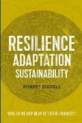 Resilience, Adaptation, Sustainability: What do we now mean by 'future progress'?